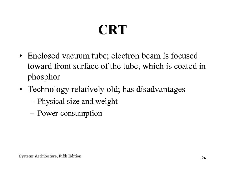 CRT • Enclosed vacuum tube; electron beam is focused toward front surface of the