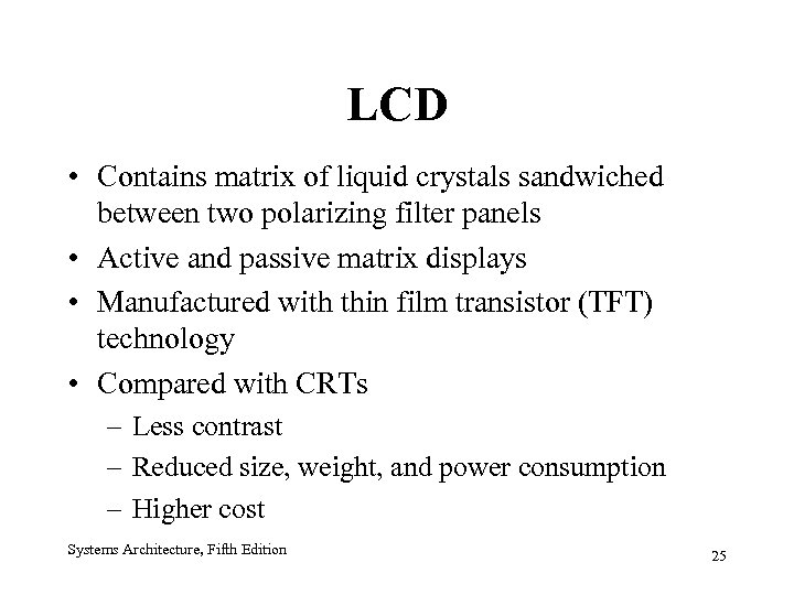 LCD • Contains matrix of liquid crystals sandwiched between two polarizing filter panels •