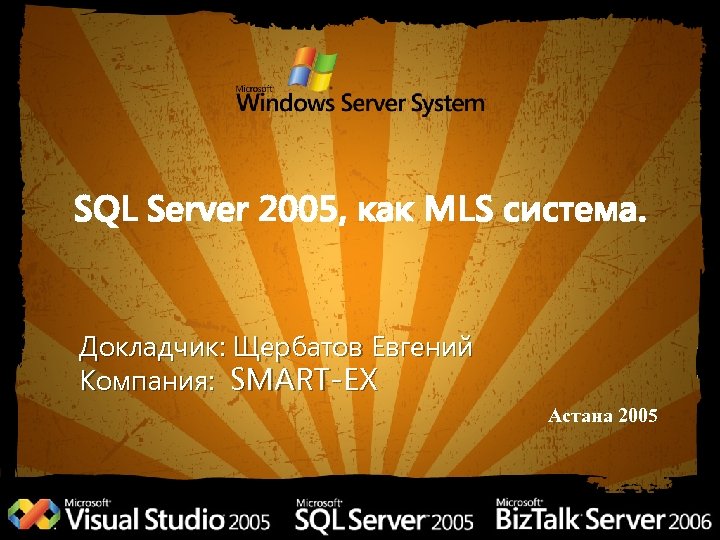 SQL Server 2005, как MLS система. Докладчик: Щербатов Евгений Компания: SMART-EX Астана 2005 