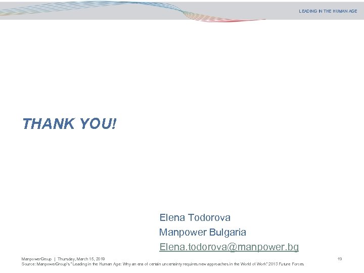 LEADING IN THE HUMAN AGE THANK YOU! Elena Todorova Manpower Bulgaria Elena. todorova@manpower. bg