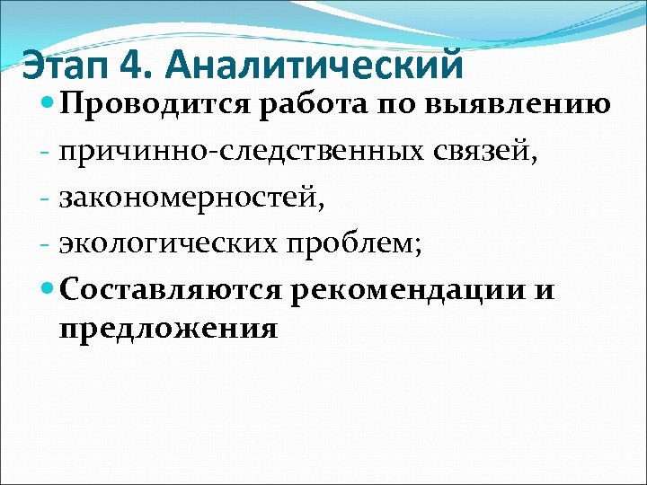 Этап 4. Аналитический Проводится работа по выявлению - причинно-следственных связей, - закономерностей, - экологических