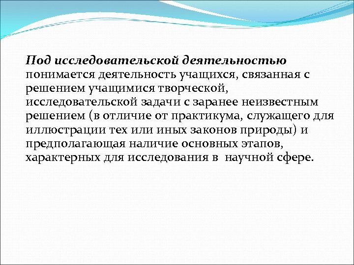 Под исследовательской деятельностью понимается деятельность учащихся, связанная с решением учащимися творческой, исследовательской задачи с