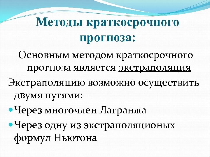 Методы краткосрочного прогноза: Основным методом краткосрочного прогноза является экстраполяция Экстраполяцию возможно осуществить двумя путями: