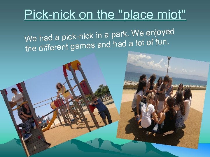 Pick-nick on the "place miot" d k in a park. We enjoye We had