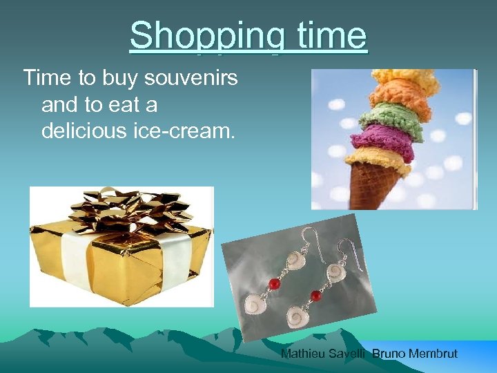Shopping time Time to buy souvenirs and to eat a delicious ice-cream. Mathieu Savelli