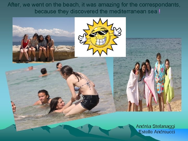 After, we went on the beach, it was amazing for the correspondants, because they