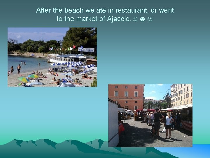 After the beach we ate in restaurant, or went to the market of Ajaccio.