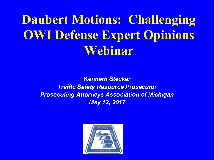 Daubert Motions: Challenging OWI Defense Expert Opinions Webinar Kenneth Stecker Traffic Safety Resource Prosecutor