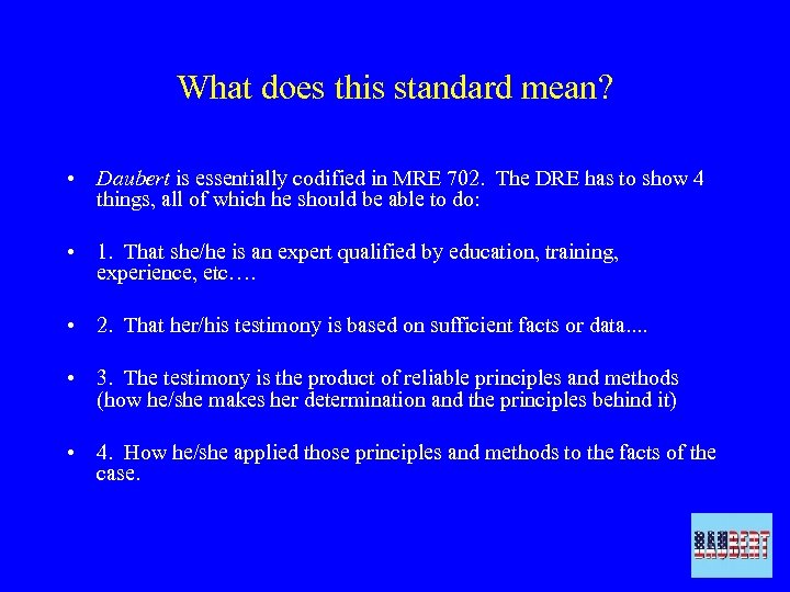 What does this standard mean? • Daubert is essentially codified in MRE 702. The