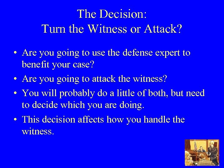 The Decision: Turn the Witness or Attack? • Are you going to use the