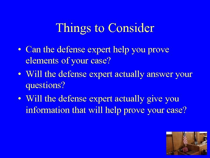 Things to Consider • Can the defense expert help you prove elements of your