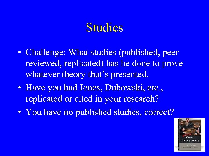 Studies • Challenge: What studies (published, peer reviewed, replicated) has he done to prove