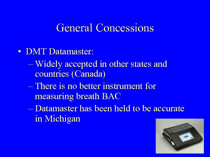 General Concessions • DMT Datamaster: – Widely accepted in other states and countries (Canada)