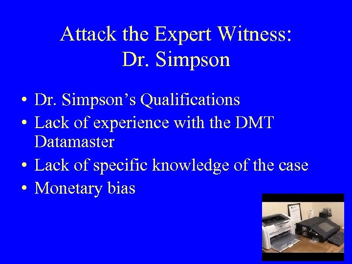 Attack the Expert Witness: Dr. Simpson • Dr. Simpson’s Qualifications • Lack of experience