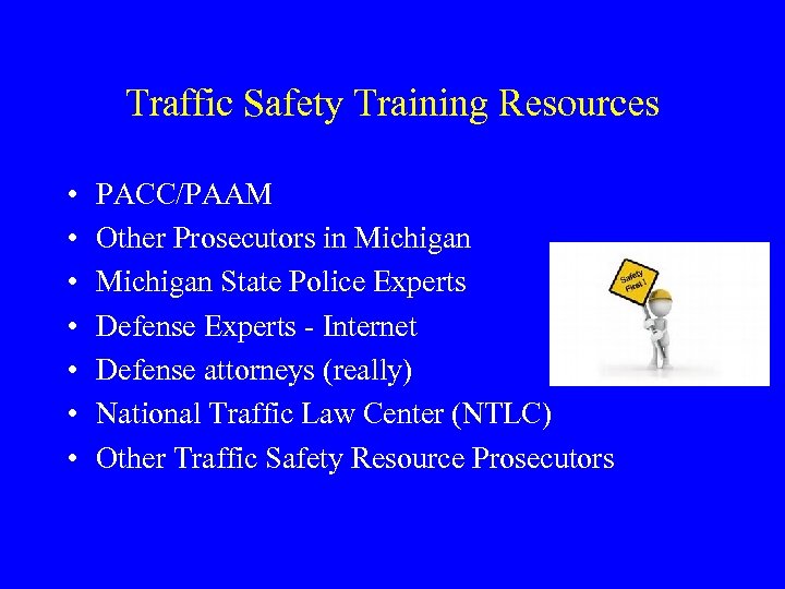 Traffic Safety Training Resources • • PACC/PAAM Other Prosecutors in Michigan State Police Experts