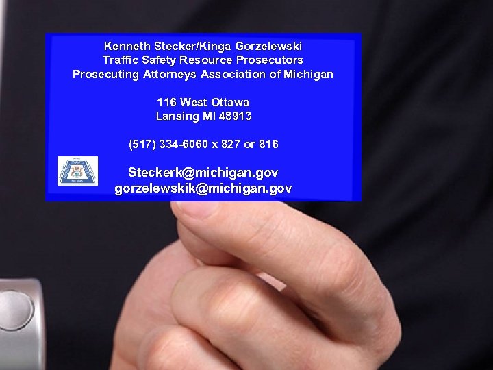 Kenneth Stecker/Kinga Gorzelewski Traffic Safety Resource Prosecutors Prosecuting Attorneys Association of Michigan 116 West