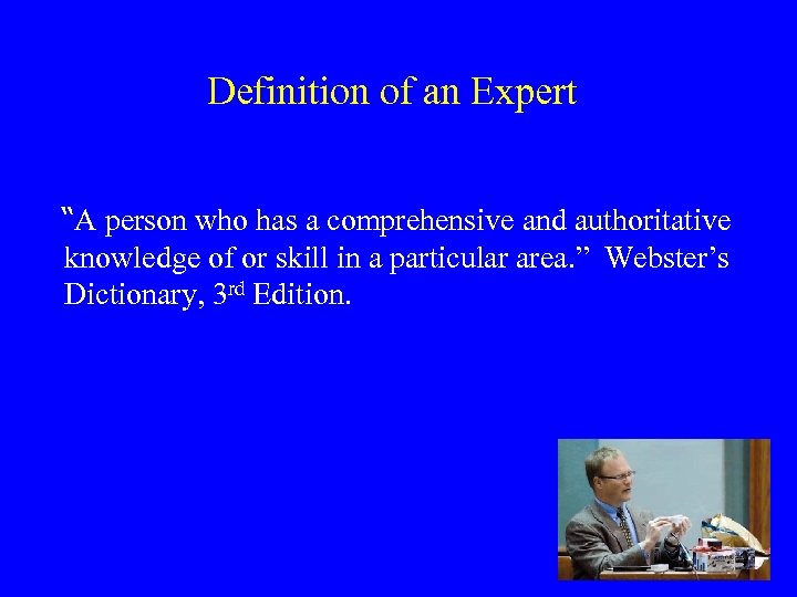 Definition of an Expert “A person who has a comprehensive and authoritative knowledge of