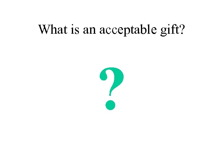 What is an acceptable gift? ? 