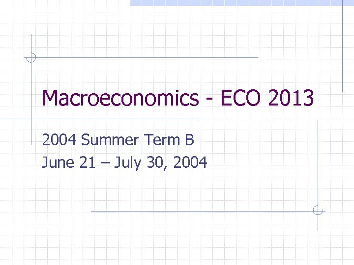 Macroeconomics - ECO 2013 2004 Summer Term B June 21 – July 30, 2004