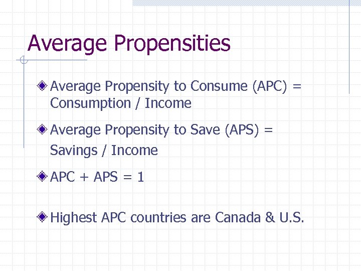 Average Propensities Average Propensity to Consume (APC) = Consumption / Income Average Propensity to