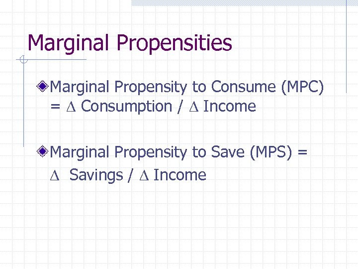 Marginal Propensities Marginal Propensity to Consume (MPC) = Consumption / Income Marginal Propensity to