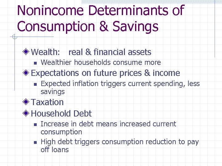 Nonincome Determinants of Consumption & Savings Wealth: real & financial assets n Wealthier households