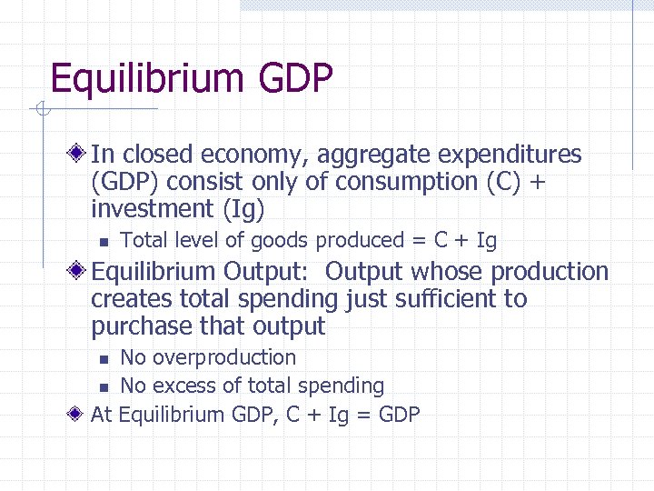 Equilibrium GDP In closed economy, aggregate expenditures (GDP) consist only of consumption (C) +