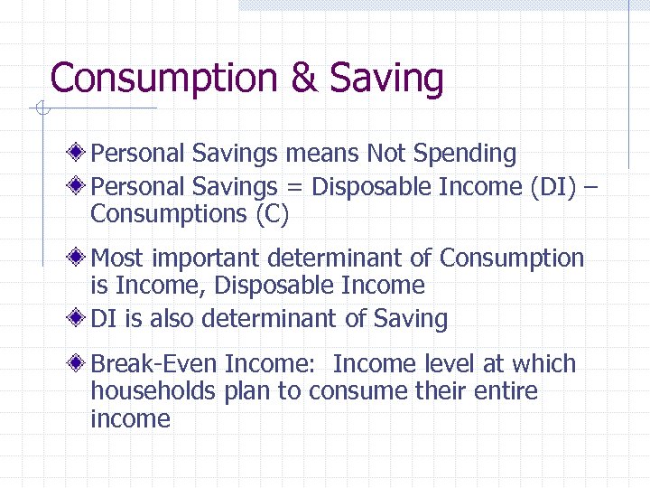 Consumption & Saving Personal Savings means Not Spending Personal Savings = Disposable Income (DI)