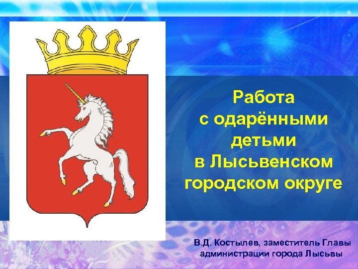 Работа с одарёнными детьми в Лысьвенском городском округе В. Д. Костылев, заместитель Главы администрации