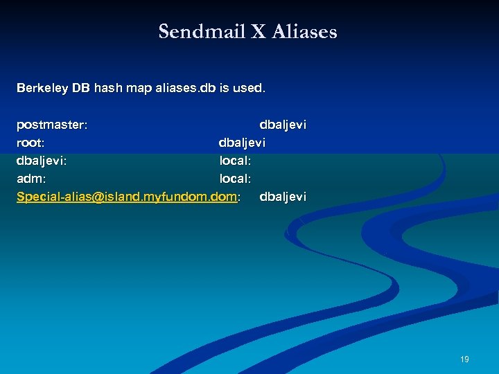 Sendmail X Aliases Berkeley DB hash map aliases. db is used. postmaster: dbaljevi root: