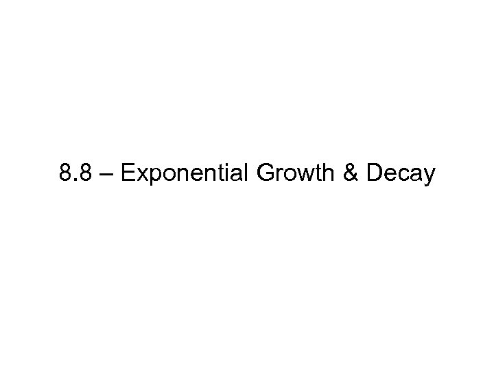 8. 8 – Exponential Growth & Decay 