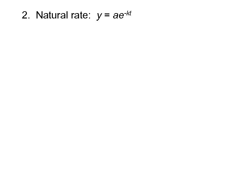 2. Natural rate: y = ae-kt 