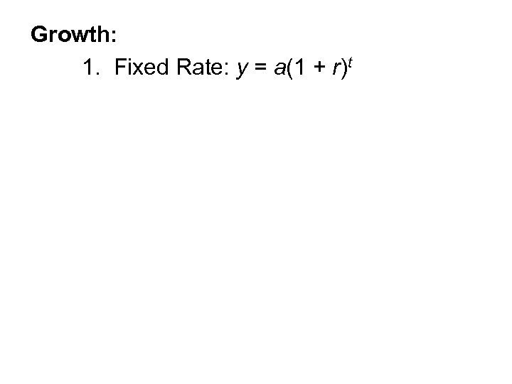 Growth: 1. Fixed Rate: y = a(1 + r)t 