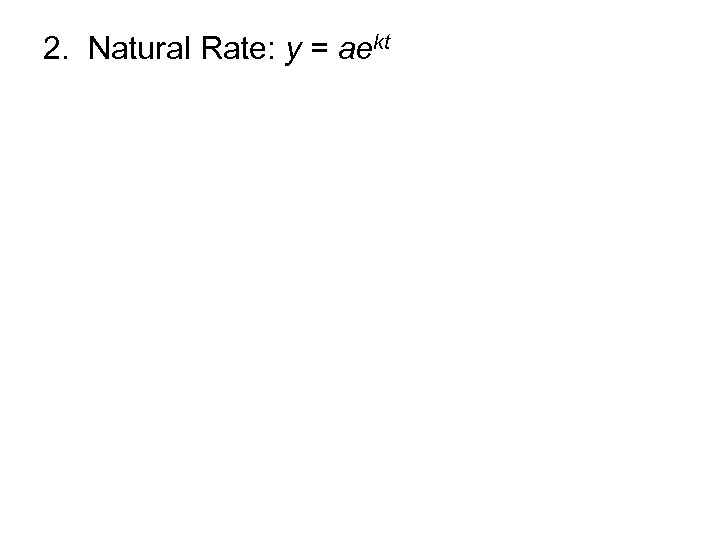 2. Natural Rate: y = aekt 