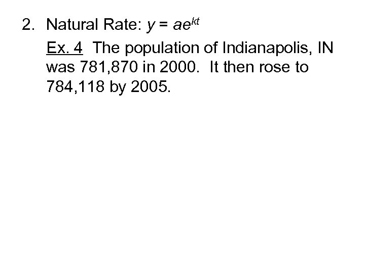 2. Natural Rate: y = aekt Ex. 4 The population of Indianapolis, IN was