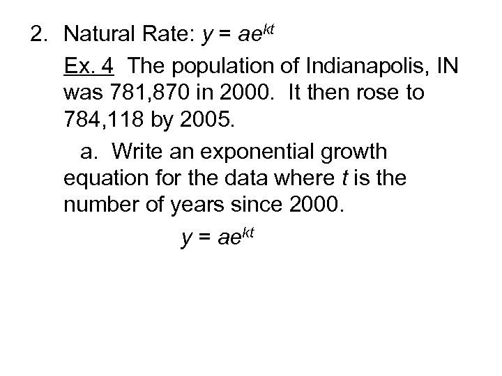 2. Natural Rate: y = aekt Ex. 4 The population of Indianapolis, IN was