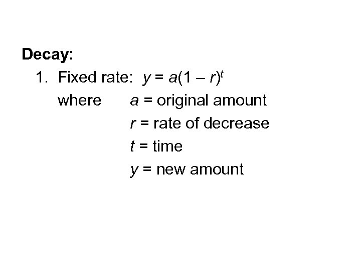 Decay: 1. Fixed rate: y = a(1 – r)t where a = original amount