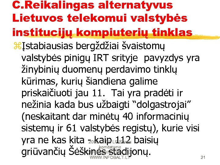C. Reikalingas alternatyvus Lietuvos telekomui valstybės institucijų kompiuterių tinklas zĮstabiausias bergždžiai švaistomų valstybės pinigų