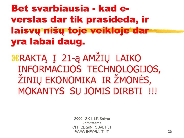 Bet svarbiausia - kad everslas dar tik prasideda, ir laisvų nišų toje veikloje dar