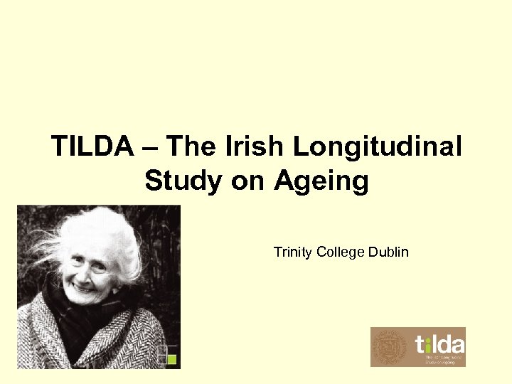  TILDA – The Irish Longitudinal Study on Ageing Trinity College Dublin 
