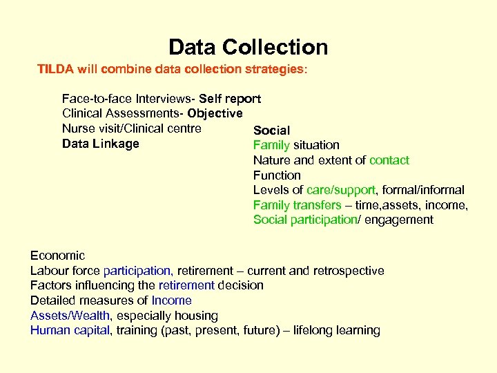 Data Collection TILDA will combine data collection strategies: Face-to-face Interviews- Self report Clinical Assessments-