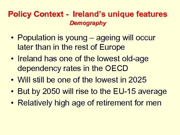 Policy Context - Ireland’s unique features Demography • Population is young – ageing will