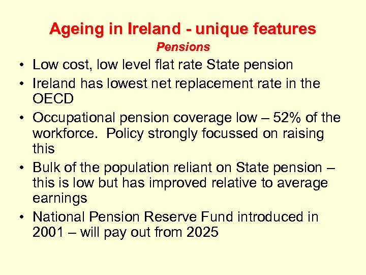 Ageing in Ireland - unique features Pensions • Low cost, low level flat rate