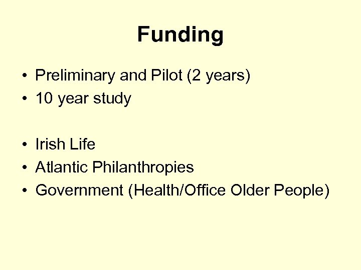 Funding • Preliminary and Pilot (2 years) • 10 year study • Irish Life