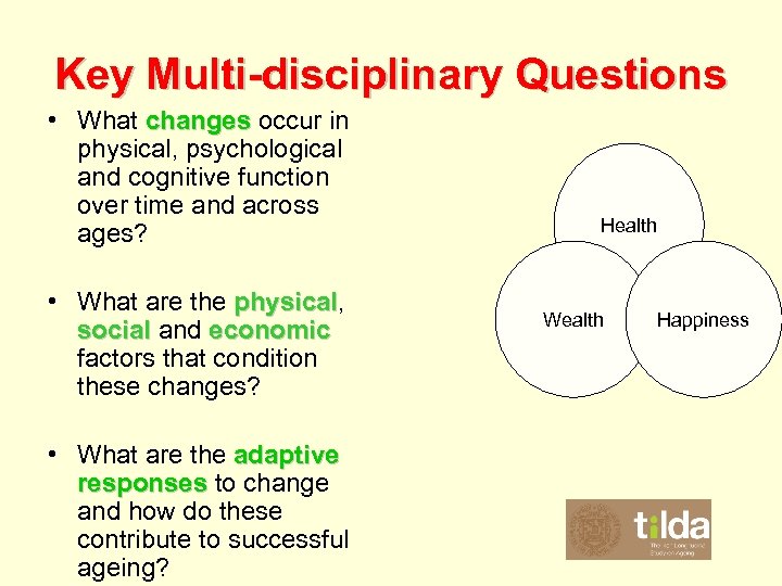 Key Multi-disciplinary Questions • What changes occur in physical, psychological and cognitive function over