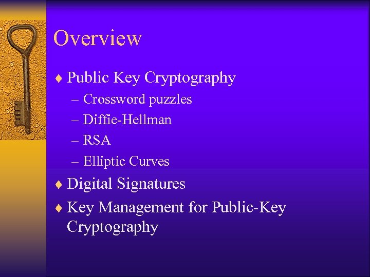 Overview ¨ Public Key Cryptography – Crossword puzzles – Diffie-Hellman – RSA – Elliptic