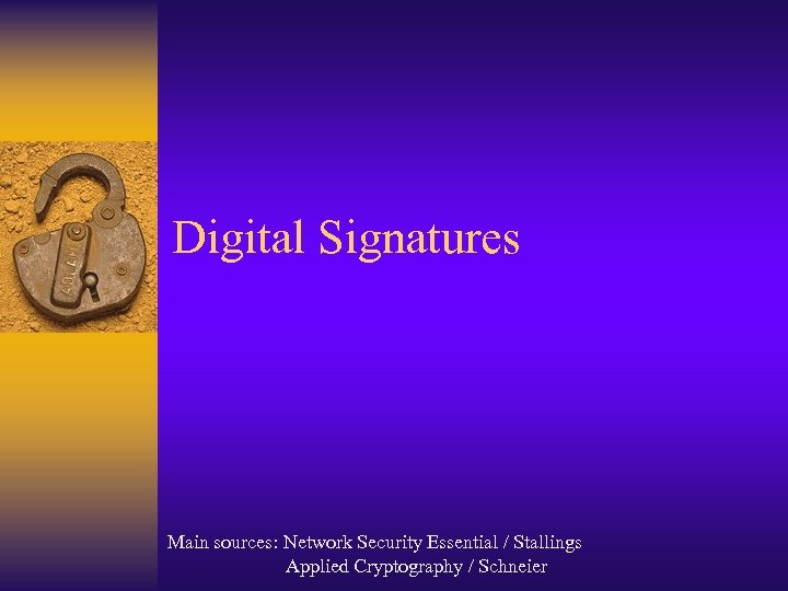 Digital Signatures Main sources: Network Security Essential / Stallings Applied Cryptography / Schneier 