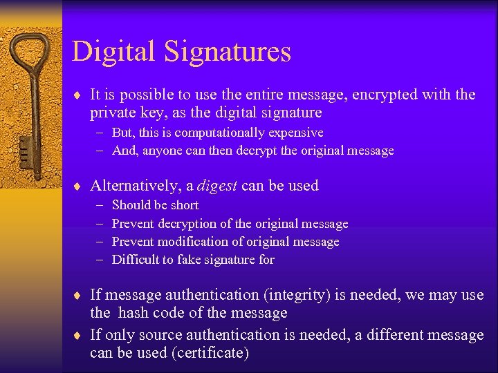 Digital Signatures ¨ It is possible to use the entire message, encrypted with the