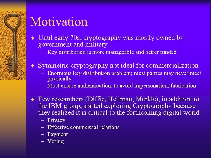 Motivation ¨ Until early 70 s, cryptography was mostly owned by government and military