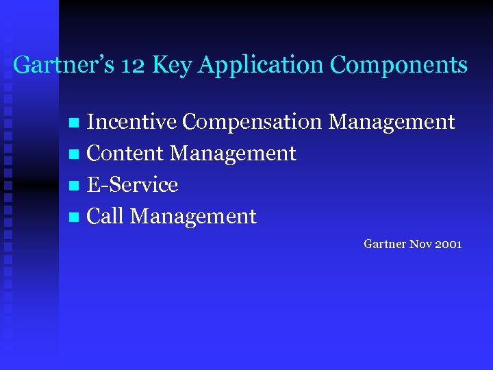 Gartner’s 12 Key Application Components Incentive Compensation Management n Content Management n E-Service n